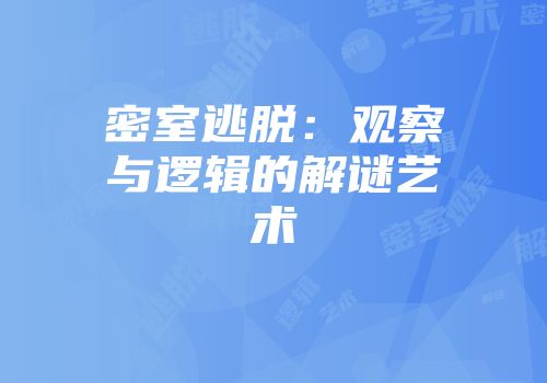 密室逃脱：观察与逻辑的解谜艺术