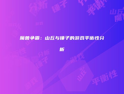 魔兽争霸：山丘与锤子的游戏平衡性分析