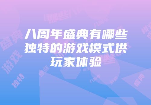 八周年盛典有哪些独特的游戏模式供玩家体验