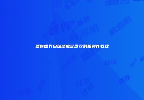 迷你世界自动感应甘蔗收割机制作教程