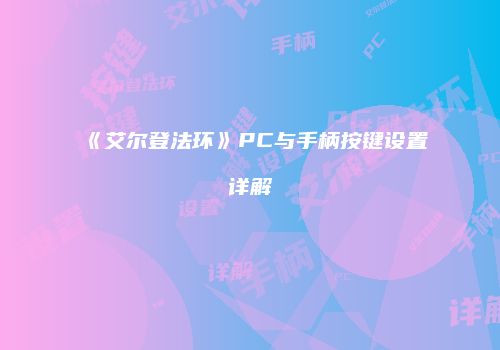 《艾尔登法环》PC与手柄按键设置详解