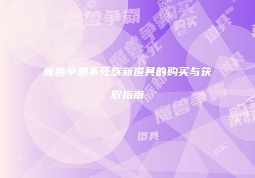 魔兽争霸不死族新道具的购买与获取指南
