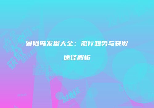 冒险岛发型大全：流行趋势与获取途径解析