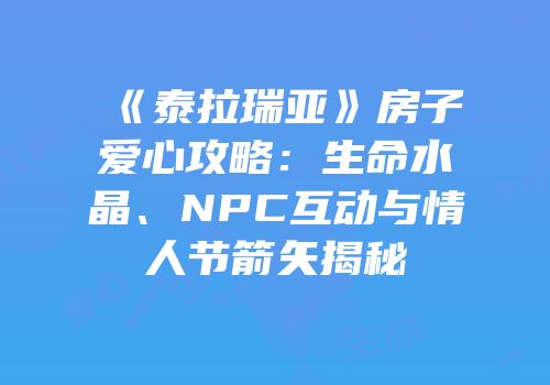 《泰拉瑞亚》房子爱心攻略：生命水晶、NPC互动与情人节箭矢揭秘