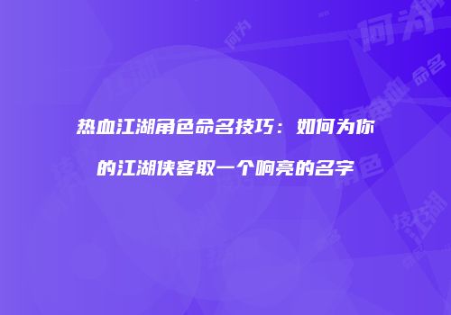 热血江湖角色命名技巧：如何为你的江湖侠客取一个响亮的名字