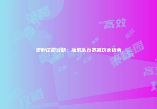 奥利庄园攻略：佛系高效策略玩家指南