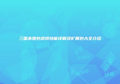 三国杀姬包武将技能详解及扩展包大全介绍