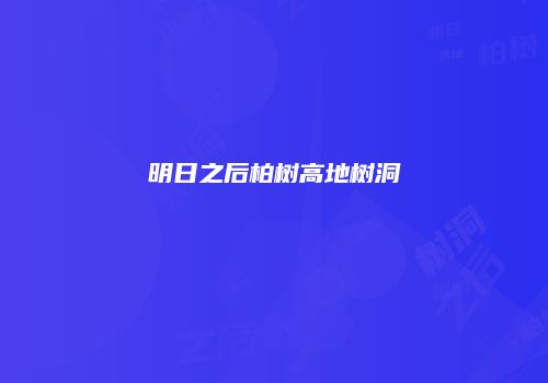 明日之后柏树高地树洞
