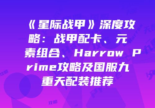 《星际战甲》深度攻略：战甲配卡、元素组合、Harrow Prime攻略及国服九重天配装推荐