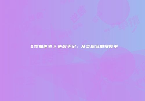 《神曲世界》逆袭手记：从菜鸟到单挑领主