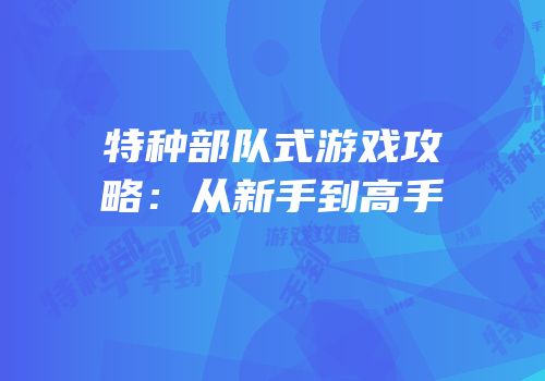 特种部队式游戏攻略：从新手到高手