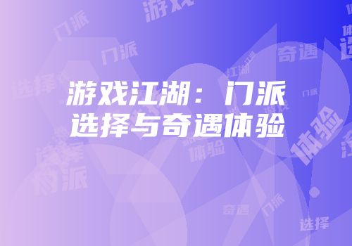 游戏江湖：门派选择与奇遇体验