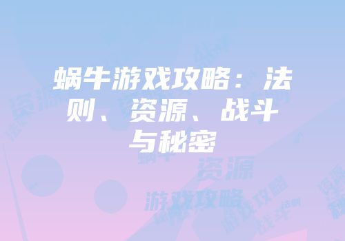 蜗牛游戏攻略：法则、资源、战斗与秘密