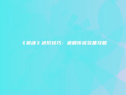 《狼魂》进阶技巧：速刷传说装备攻略
