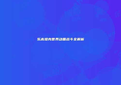 乐高坦克世界动画战斗全解析