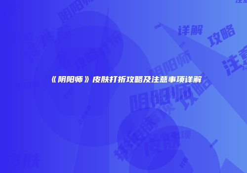 《阴阳师》皮肤打折攻略及注意事项详解