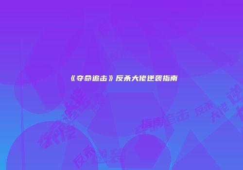 《夺命追击》反杀大佬逆袭指南