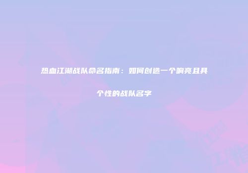 热血江湖战队命名指南：如何创造一个响亮且具个性的战队名字