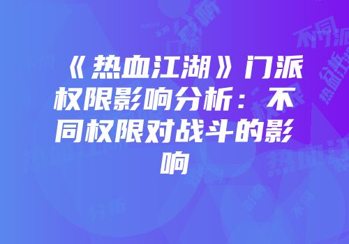 《热血江湖》门派权限影响分析:不同权限对战斗的影响