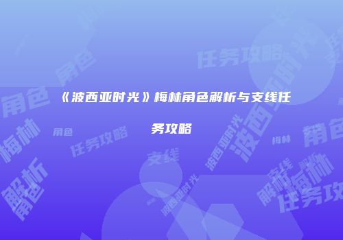 《波西亚时光》梅林角色解析与支线任务攻略