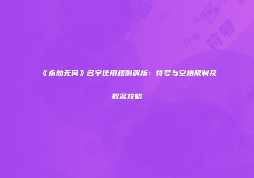 《永劫无间》名字使用规则解析：符号与空格限制及取名攻略