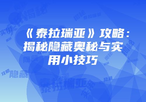 《泰拉瑞亚》攻略：揭秘隐藏奥秘与实用小技巧