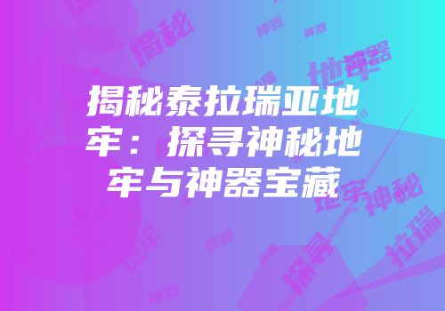 揭秘泰拉瑞亚地牢：探寻神秘地牢与神器宝藏