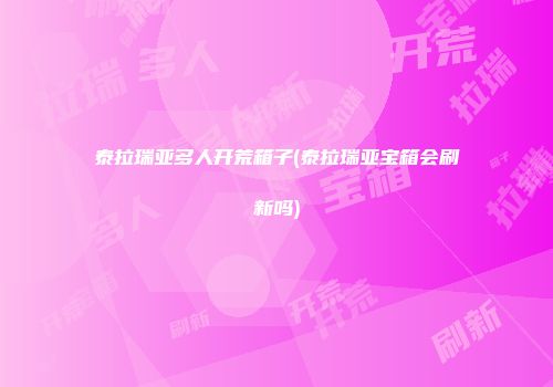 泰拉瑞亚多人开荒箱子(泰拉瑞亚宝箱会刷新吗)