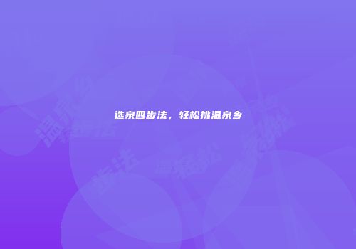 选泉四步法，轻松挑温泉乡