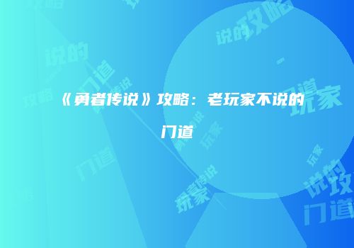 《勇者传说》攻略：老玩家不说的门道