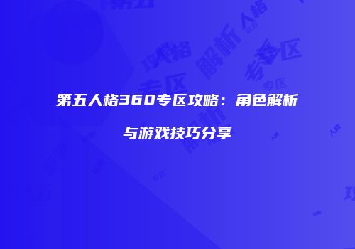 第五人格360专区攻略：角色解析与游戏技巧分享