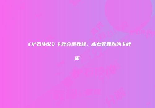 《炉石传说》卡牌分解教程：高效管理你的卡牌库
