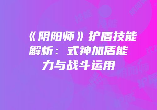 《阴阳师》护盾技能解析：式神加盾能力与战斗运用