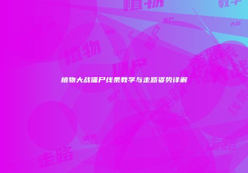 植物大战僵尸线条教学与走路姿势详解