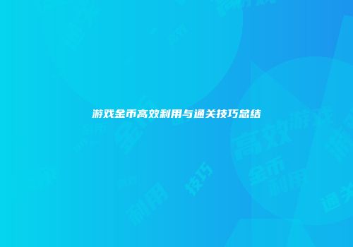 游戏金币高效利用与通关技巧总结