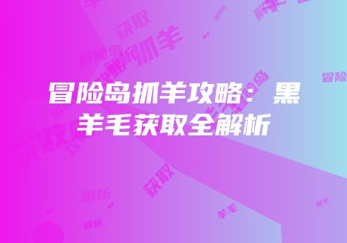 冒险岛抓羊攻略：黑羊毛获取全解析