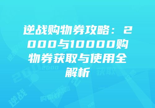 逆战购物券攻略：2000与10000购物券获取与使用全解析