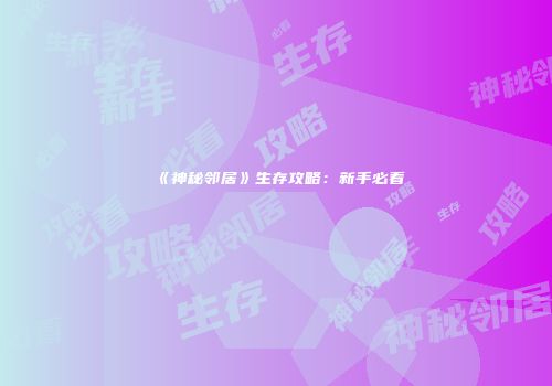 《神秘邻居》生存攻略：新手必看