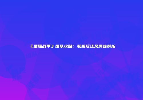 《星际战甲》组队攻略：联机玩法及属性解析