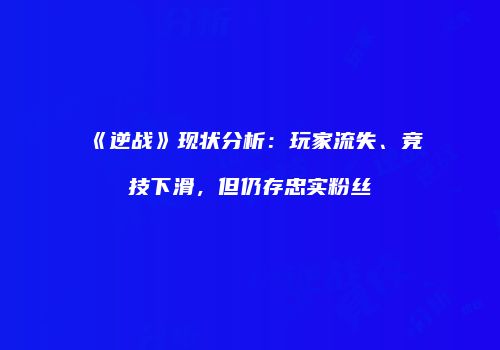 《逆战》现状分析：玩家流失、竞技下滑，但仍存忠实粉丝