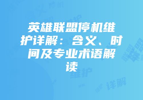 英雄联盟停机维护详解：含义、时间及专业术语解读