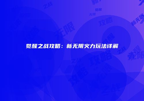 觉醒之战攻略：新无限火力玩法详解