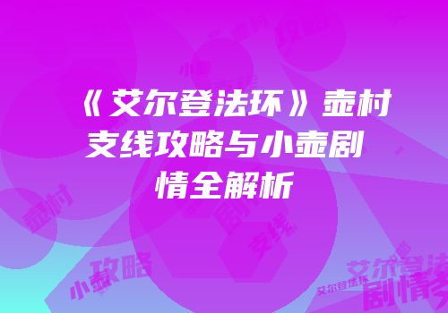 《艾尔登法环》壶村支线攻略与小壶剧情全解析