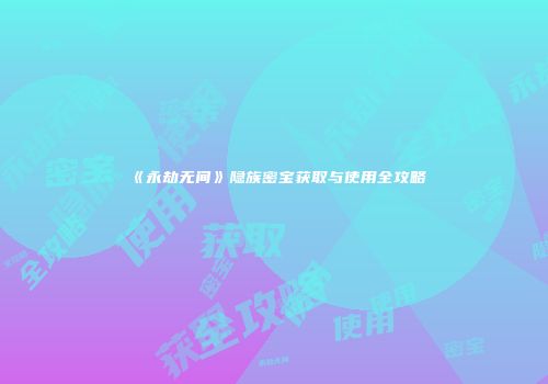 《永劫无间》隐族密宝获取与使用全攻略