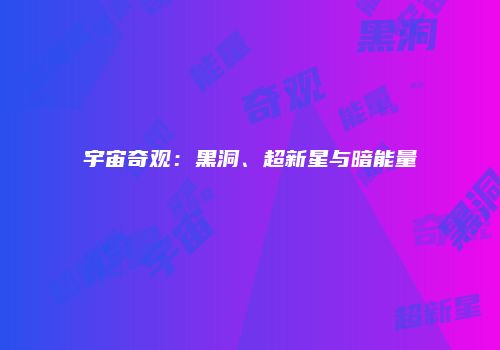 宇宙奇观：黑洞、超新星与暗能量
