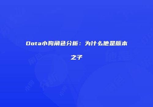 Dota小狗角色分析：为什么他是版本之子
