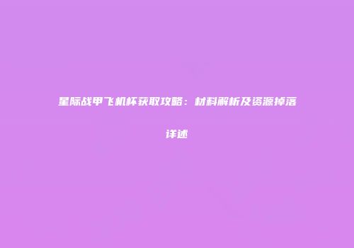 星际战甲飞机杯获取攻略：材料解析及资源掉落详述