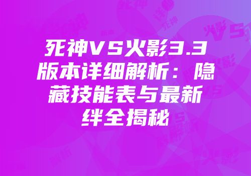 死神VS火影3.3版本详细解析：隐藏技能表与最新绊全揭秘