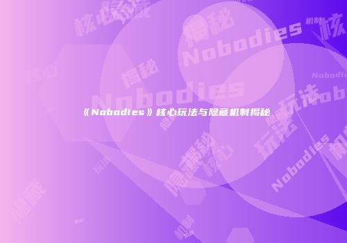 《Nobodies》核心玩法与隐藏机制揭秘