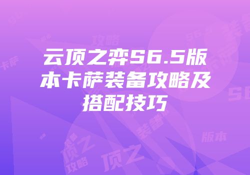 云顶之弈S6.5版本卡萨装备攻略及搭配技巧